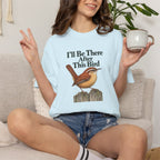 Carolina Wren, I'll Be There After This Bird T-Shirt