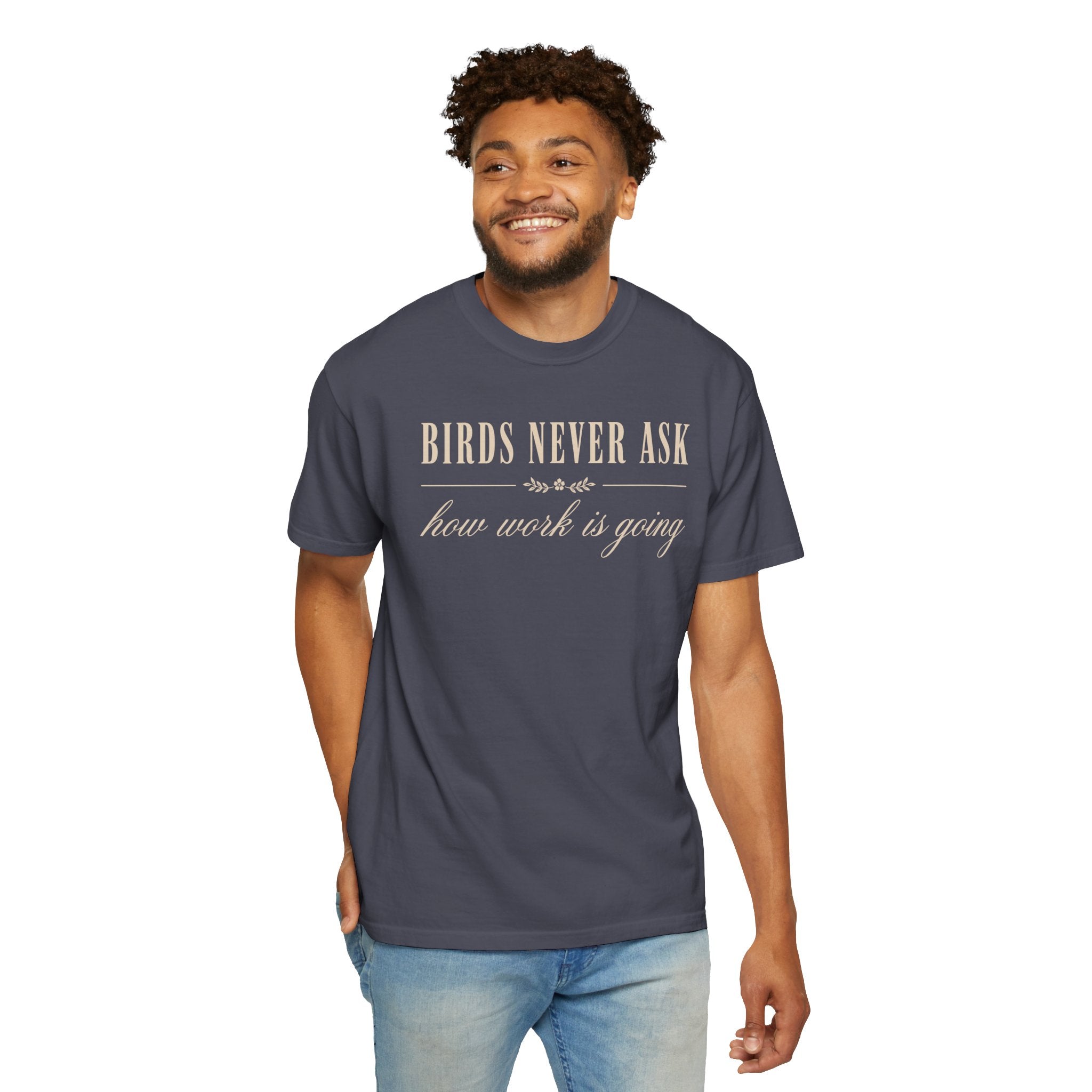 Birds Never Ask How Work Is Going T-Shirt